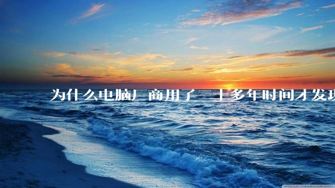为什么电脑厂商用了二十多年时间才发现电源应该放在机箱下部？电源下置这么显而易见的结构这么晚才出现？