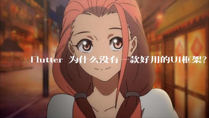 Flutter 为什么没有一款好用的UI框架？